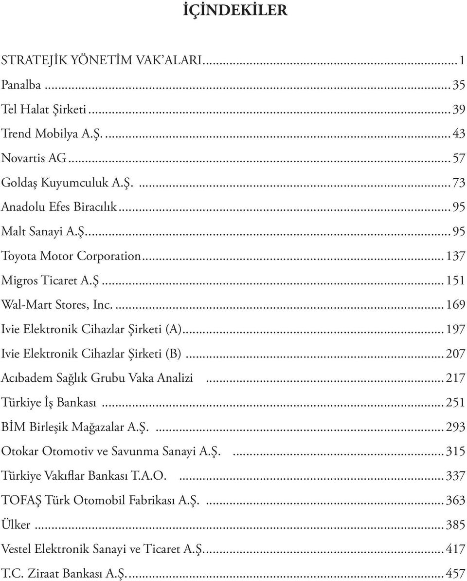 ..197 Ivie Elektronik Cihazlar Şirketi (B)...207 Acıbadem Sağlık Grubu Vaka Analizi...217 Türkiye İş Bankası...251 BİM Birleşik Mağazalar A.Ş....293 Otokar Otomotiv ve Savunma Sanayi A.