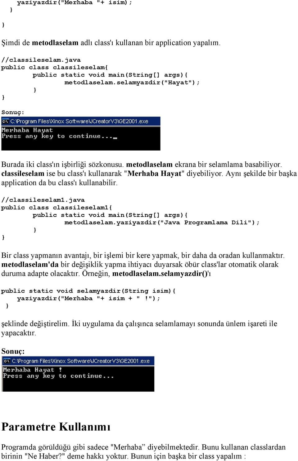 Aynı şekilde bir başka application da bu class'ı kullanabilir. //classileselam1.java public class classileselam1 public static void main(string[] args) metodlaselam.