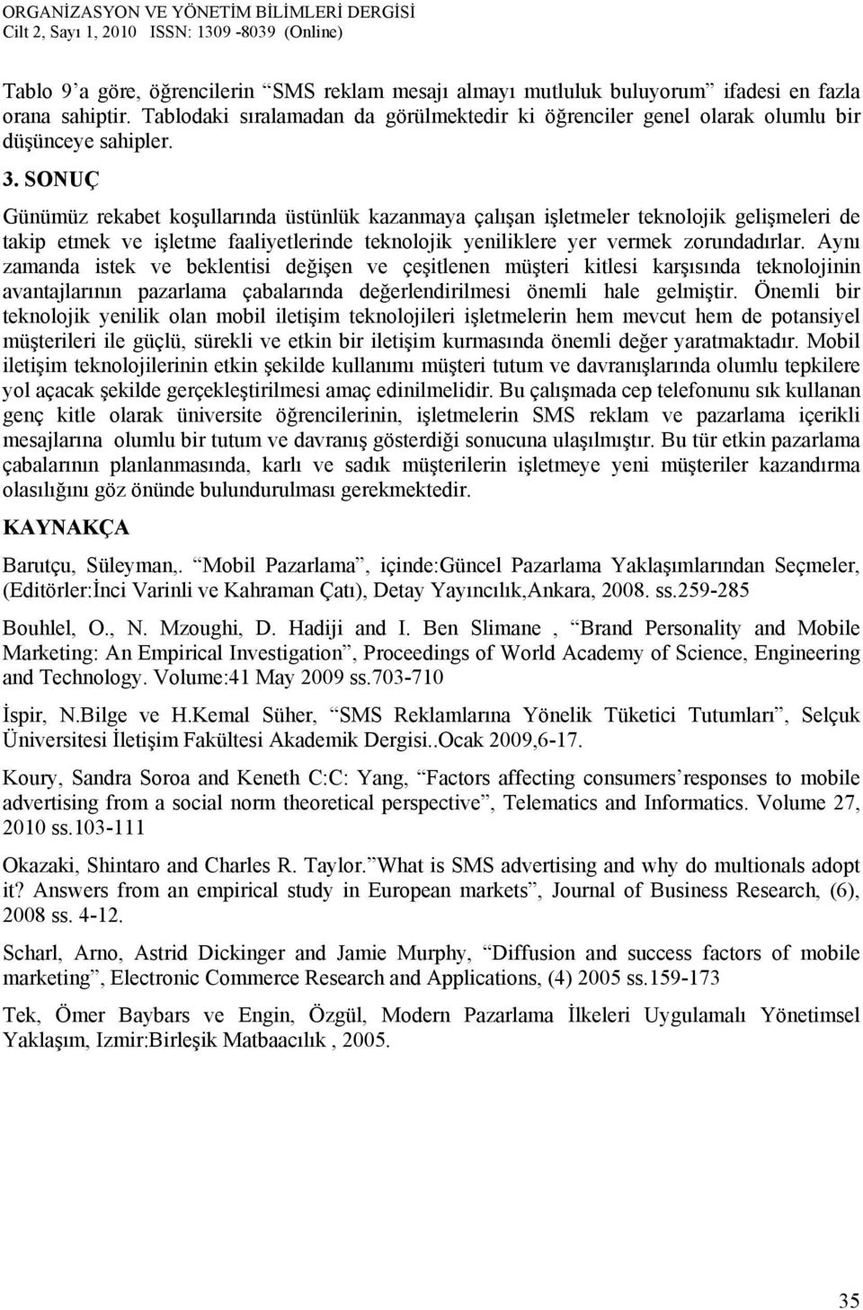 SONUÇ Günümüz rekabet koşullarında üstünlük kazanmaya çalışan işletmeler teknolojik gelişmeleri de takip etmek ve işletme faaliyetlerinde teknolojik yeniliklere yer vermek zorundadırlar.