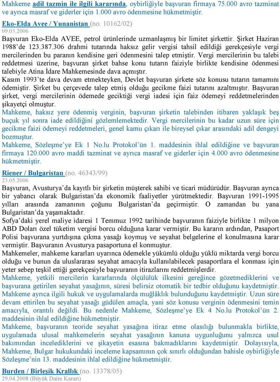 306 drahmi tutarında haksız gelir vergisi tahsil edildiği gerekçesiyle vergi mercilerinden bu paranın kendisine geri ödenmesini talep etmiştir.