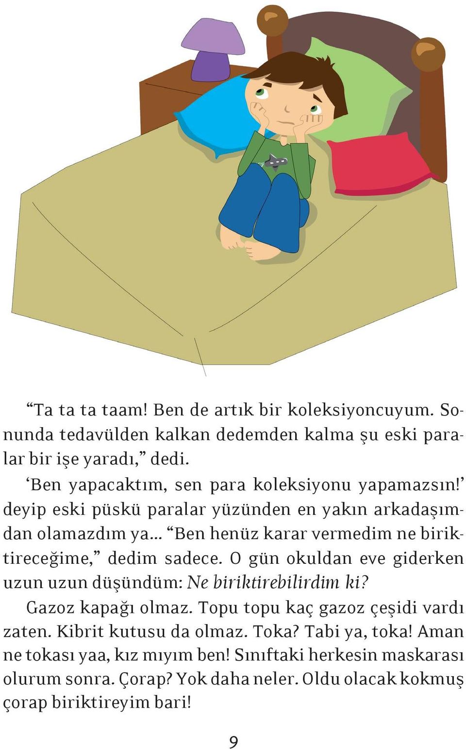 .. Ben henüz karar vermedim ne biriktireceğime, dedim sadece. O gün okuldan eve giderken uzun uzun düşündüm: Ne biriktirebilirdim ki? Gazoz kapağı olmaz.