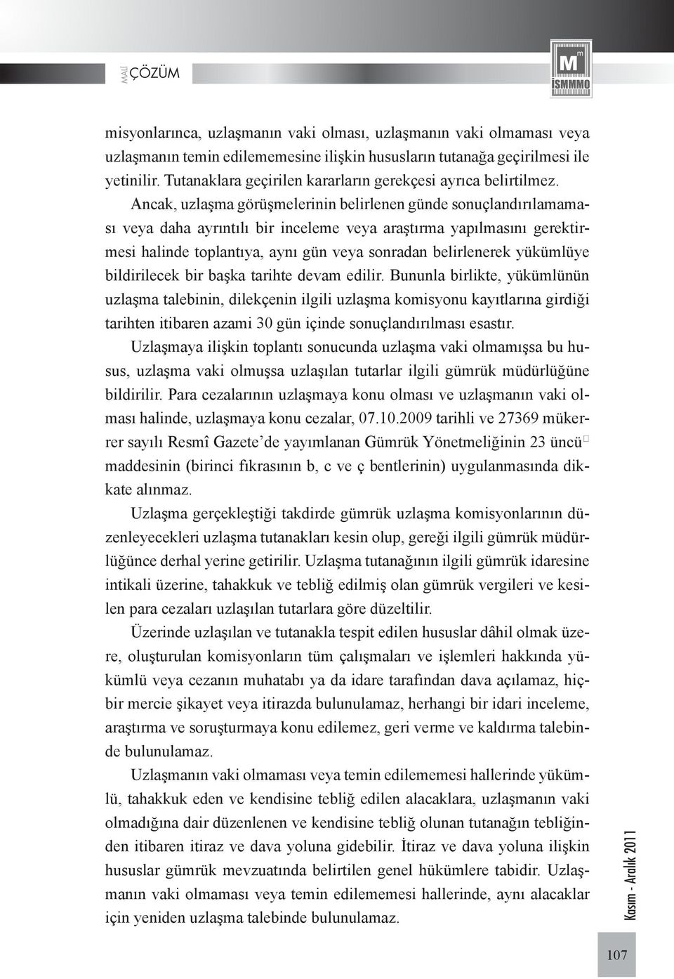 Ancak, uzlaşma görüşmelerinin belirlenen günde sonuçlandırılamaması veya daha ayrıntılı bir inceleme veya araştırma yapılmasını gerektirmesi halinde toplantıya, aynı gün veya sonradan belirlenerek