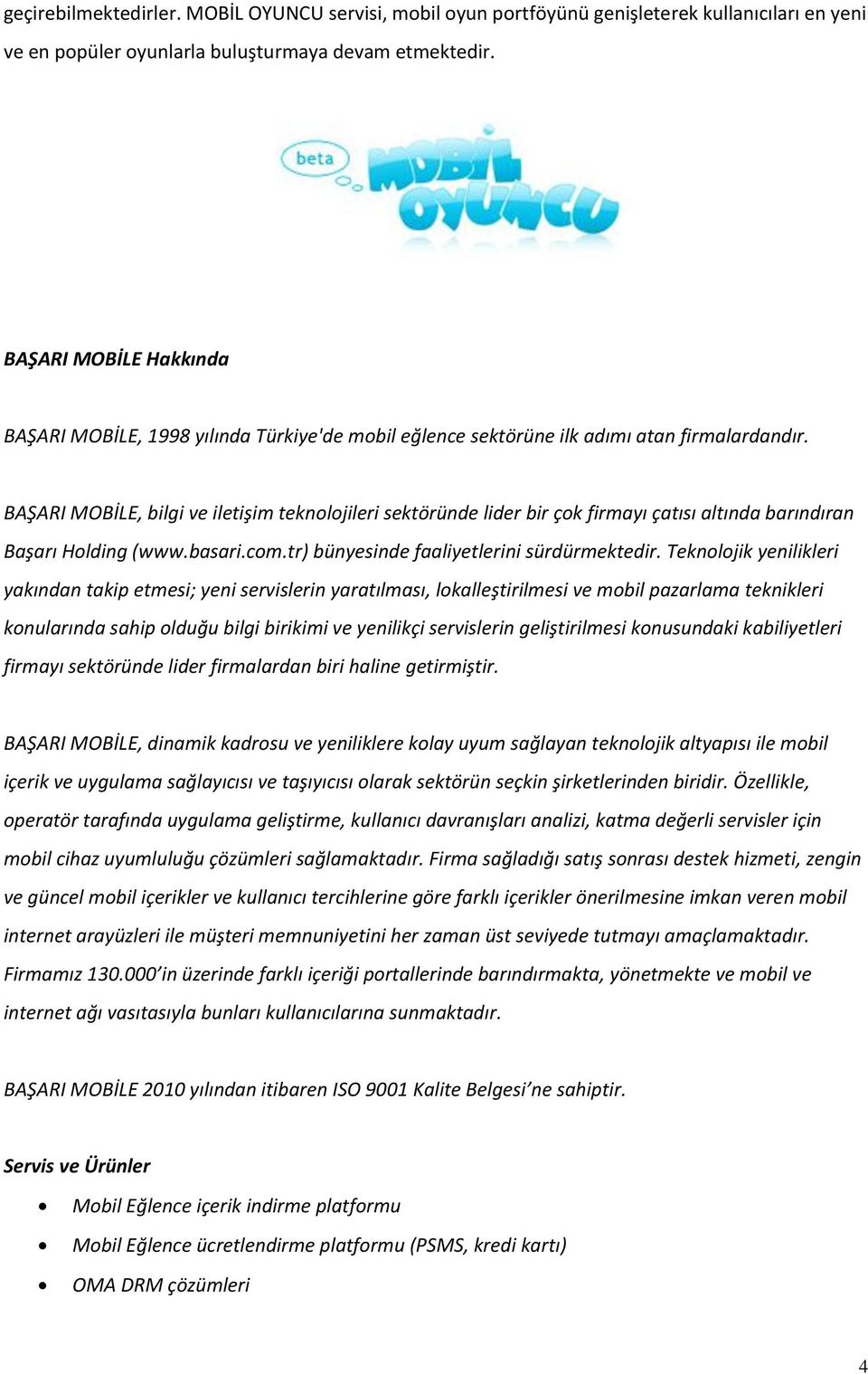 BAŞARI MOBİLE, bilgi ve iletişim teknolojileri sektöründe lider bir çok firmayı çatısı altında barındıran Başarı Holding (www.basari.com.tr) bünyesinde faaliyetlerini sürdürmektedir.