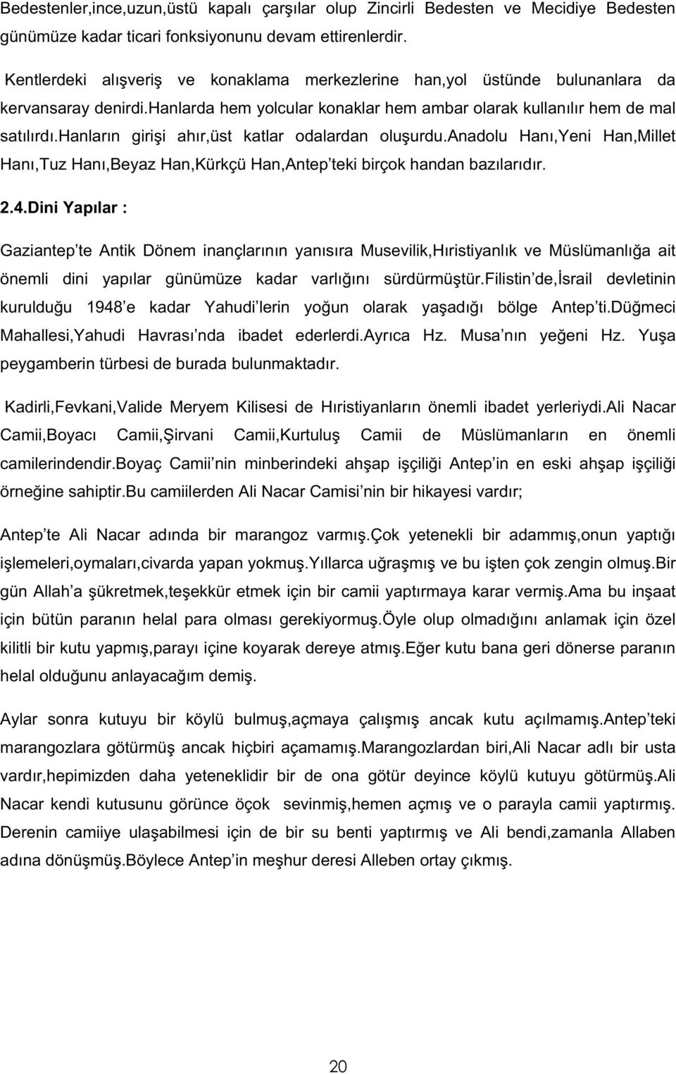 hanların giri i ahır,üst katlar odalardan olu urdu.anadolu Hanı,Yeni Han,Millet Hanı,Tuz Hanı,Beyaz Han,Kürkçü Han,Antep teki birçok handan bazılarıdır. 2.4.