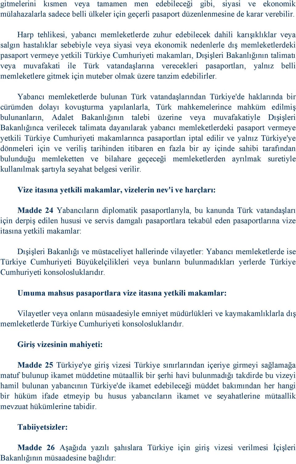 Cumhuriyeti makamları, Dışişleri Bakanlığının talimatı veya muvafakati ile Türk vatandaşlarına verecekleri pasaportları, yalnız belli memleketlere gitmek için muteber olmak üzere tanzim edebilirler.