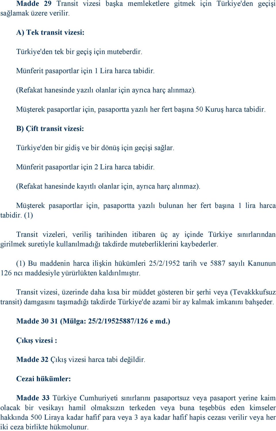 B) Çift transit vizesi: Türkiye'den bir gidiş ve bir dönüş için geçişi sağlar. Münferit pasaportlar için 2 Lira harca tabidir. (Refakat hanesinde kayıtlı olanlar için, ayrıca harç alınmaz).