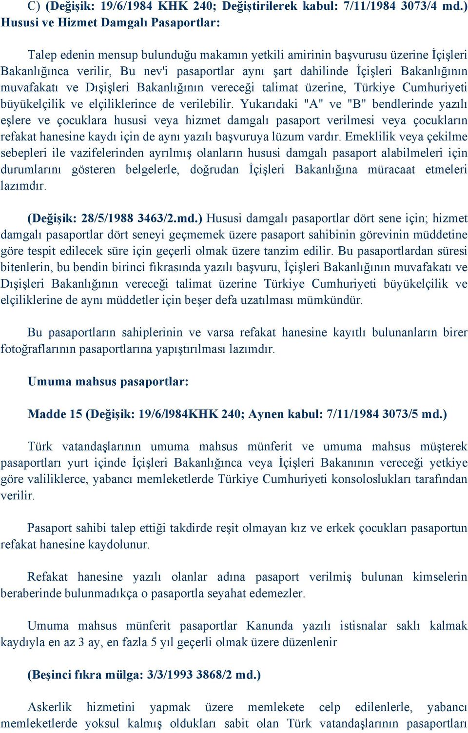 Bakanlığının muvafakatı ve Dışişleri Bakanlığının vereceği talimat üzerine, Türkiye Cumhuriyeti büyükelçilik ve elçiliklerince de verilebilir.