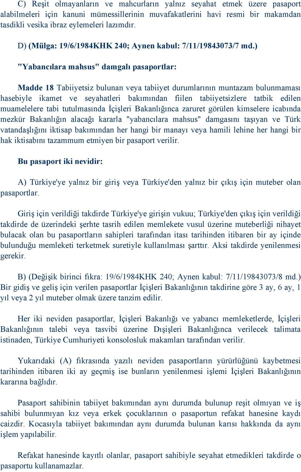 ) "Yabancılara mahsus" damgalı pasaportlar: Madde 18 Tabiiyetsiz bulunan veya tabiiyet durumlarının muntazam bulunmaması hasebiyle ikamet ve seyahatleri bakımından fiilen tabiiyetsizlere tatbik