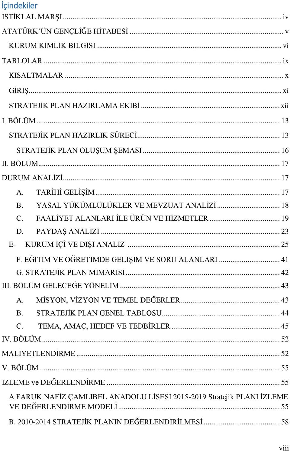 FAALİYET ALANLARI İLE ÜRÜN VE HİZMETLER... 19 D. PAYDAŞ ANALİZİ... 23 E- KURUM İÇİ VE DIŞI ANALİZ... 25 F. EĞİTİM VE ÖĞRETİMDE GELİŞİM VE SORU ALANLARI... 41 G. STRATEJİK PLAN MİMARİSİ... 42 III.