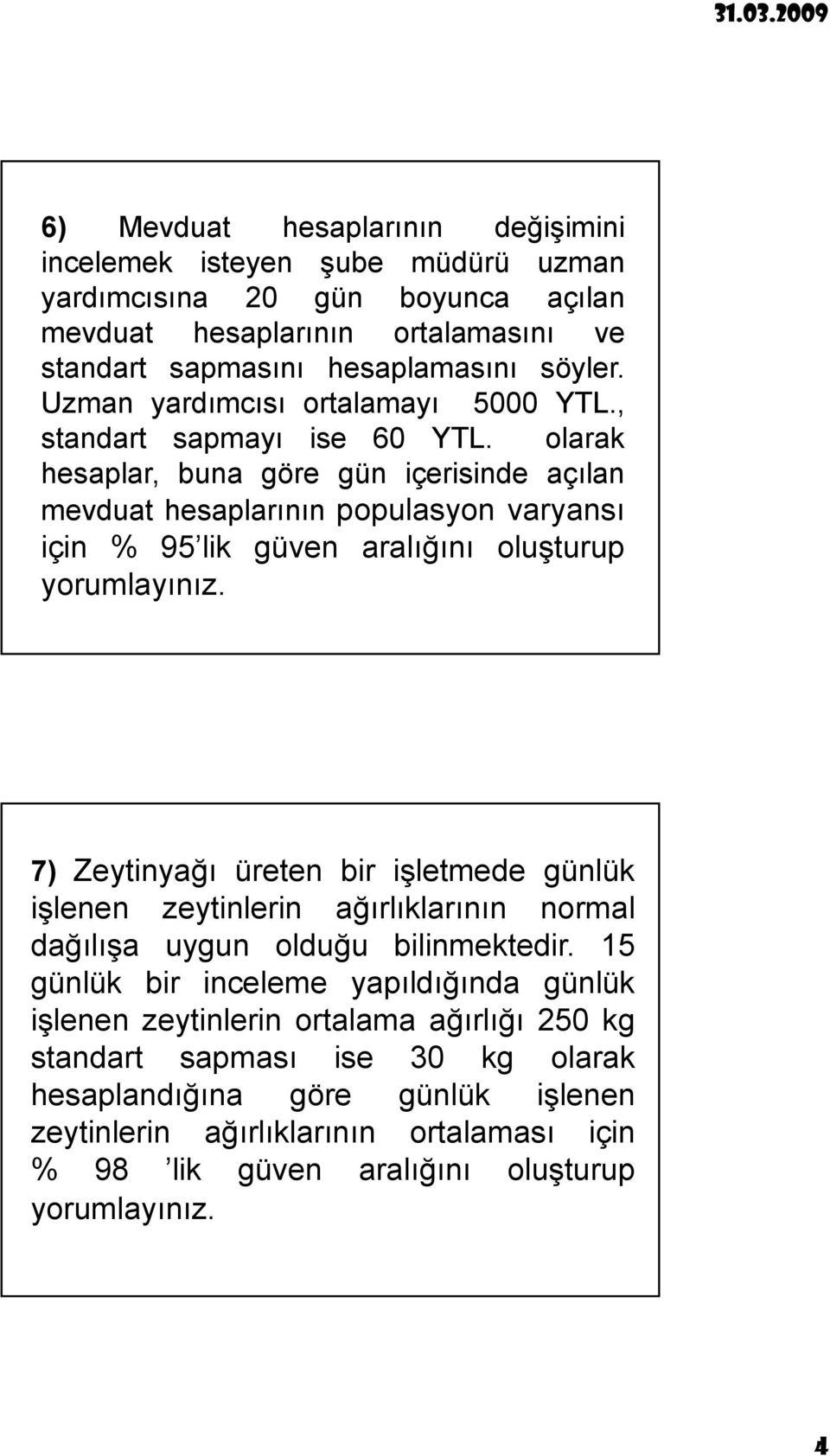 olarak hesaplar, buna göre gün içerisinde açılan mevduat hesaplarının populasyon varyansı için % 95 lik güven aralığını oluşturup 7) Zeytinyağı üreten bir işletmede günlük işlenen