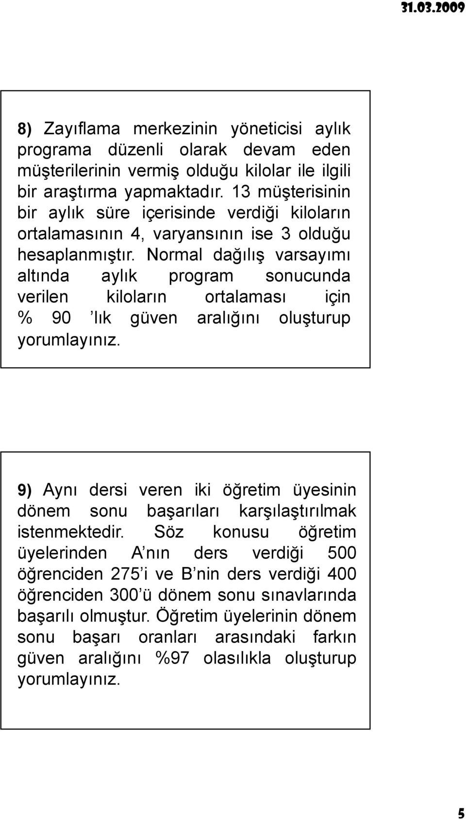 Normal dağılış varsayımı altında aylık program sonucunda verilen kiloların ortalaması için % 90 lık güven aralığını oluşturup 9) Aynı dersi veren iki öğretim üyesinin dönem sonu