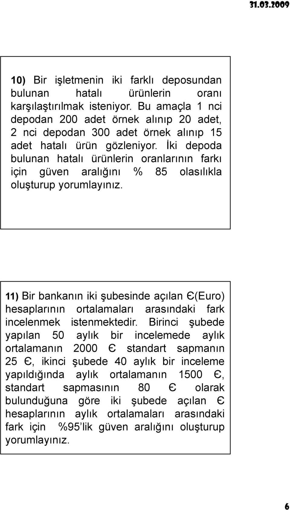 İki depoda bulunan hatalı ürünlerin oranlarının farkı için güven aralığını % 85 olasılıkla oluşturup 11) Bir bankanın ikişubesinde açılan Є(Euro) hesaplarının ortalamaları arasındaki fark