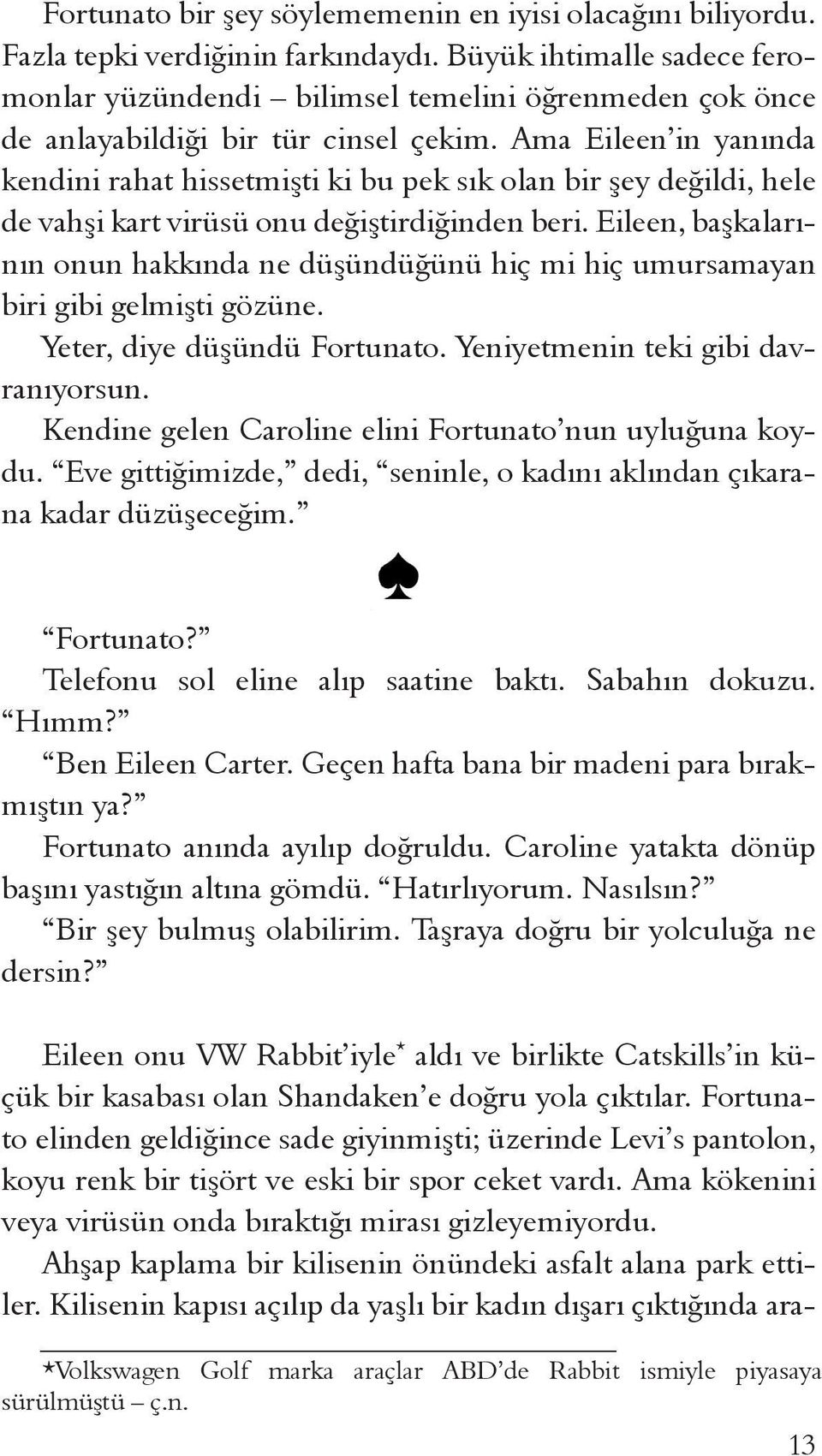 Ama Eileen in yanında kendini rahat hissetmişti ki bu pek sık olan bir şey değildi, hele de vahşi kart virüsü onu değiştirdiğinden beri.