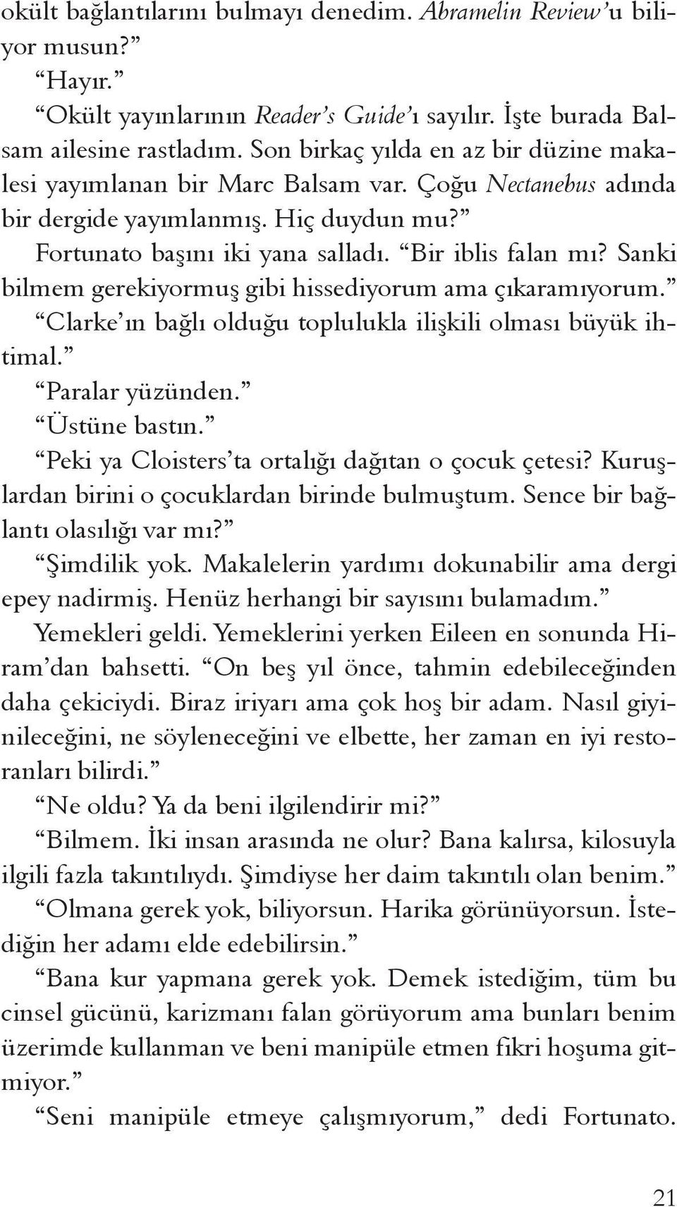 Sanki bilmem gerekiyormuş gibi hissediyorum ama çıkaramıyorum. Clarke ın bağlı olduğu toplulukla ilişkili olması büyük ihtimal. Paralar yüzünden. Üstüne bastın.