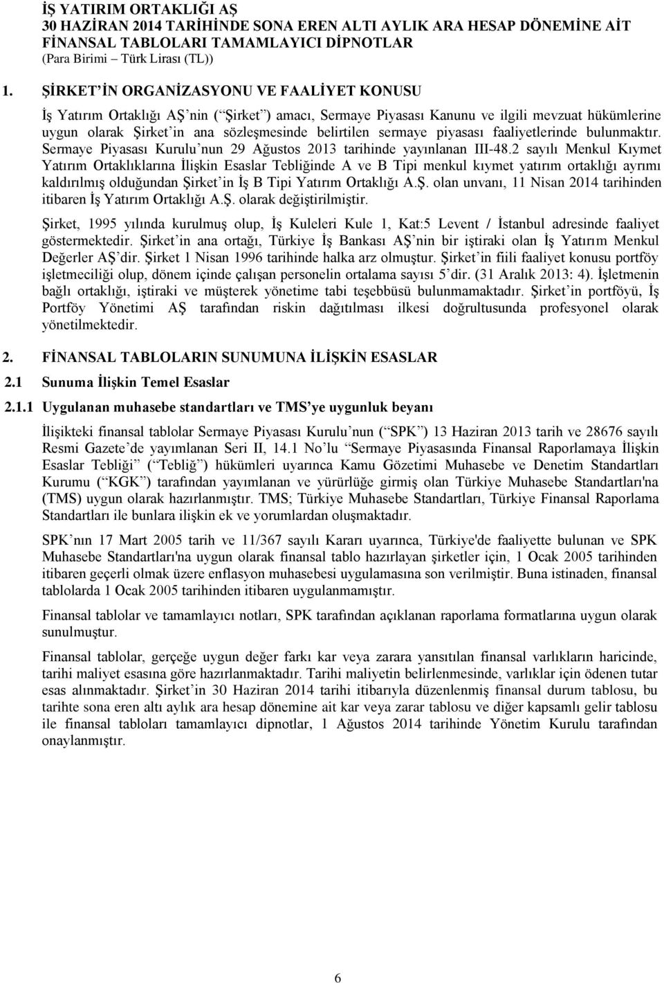 2 sayılı Menkul Kıymet Yatırım Ortaklıklarına İlişkin Esaslar Tebliğinde A ve B Tipi menkul kıymet yatırım ortaklığı ayrımı kaldırılmış olduğundan Şi