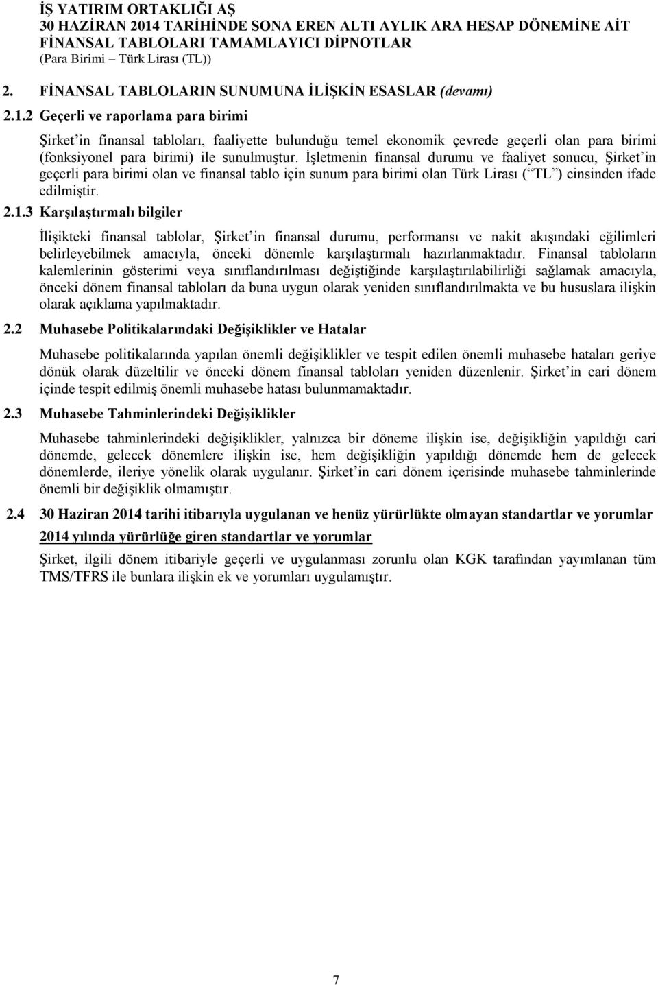 İşletmenin finansal durumu ve faaliyet sonucu, Şirket in geçerli para birimi olan ve finansal tablo için sunum para birimi olan Türk Lirası ( TL ) cinsinden ifade edilmiştir. 2.1.