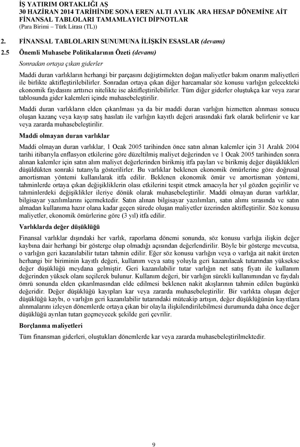 aktifleştirilebilirler. Sonradan ortaya çıkan diğer harcamalar söz konusu varlığın gelecekteki ekonomik faydasını arttırıcı nitelikte ise aktifleştirilebilirler.