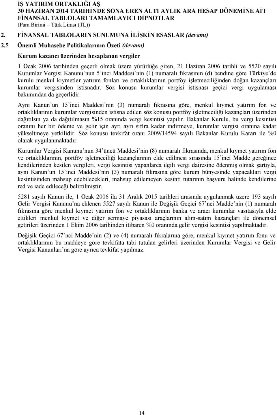 Kurumlar Vergisi Kanunu nun 5 inci Maddesi nin (1) numaralı fıkrasının (d) bendine göre Türkiye de kurulu menkul kıymetler yatırım fonları ve ortaklıklarının portföy işletmeciliğinden doğan