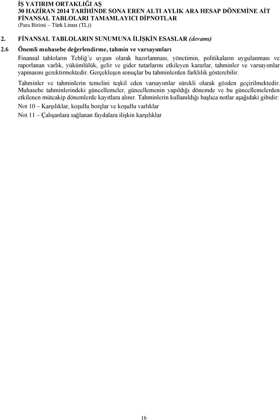 tutarlarını etkileyen kararlar, tahminler ve varsayımlar yapmasını gerektirmektedir. Gerçekleşen sonuçlar bu tahminlerden farklılık gösterebilir.