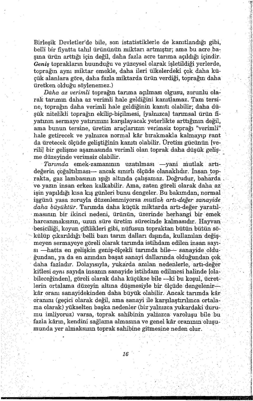 Geniş toprakların buunduğu ve yüzeysel olarak işletildiği yerlerde, toprağın aynı miktar emekle, daha ileri ülkelerdeki çok daha küçük alanlara göre, daha fazla miktarda ürün verdiği, toprağın daha