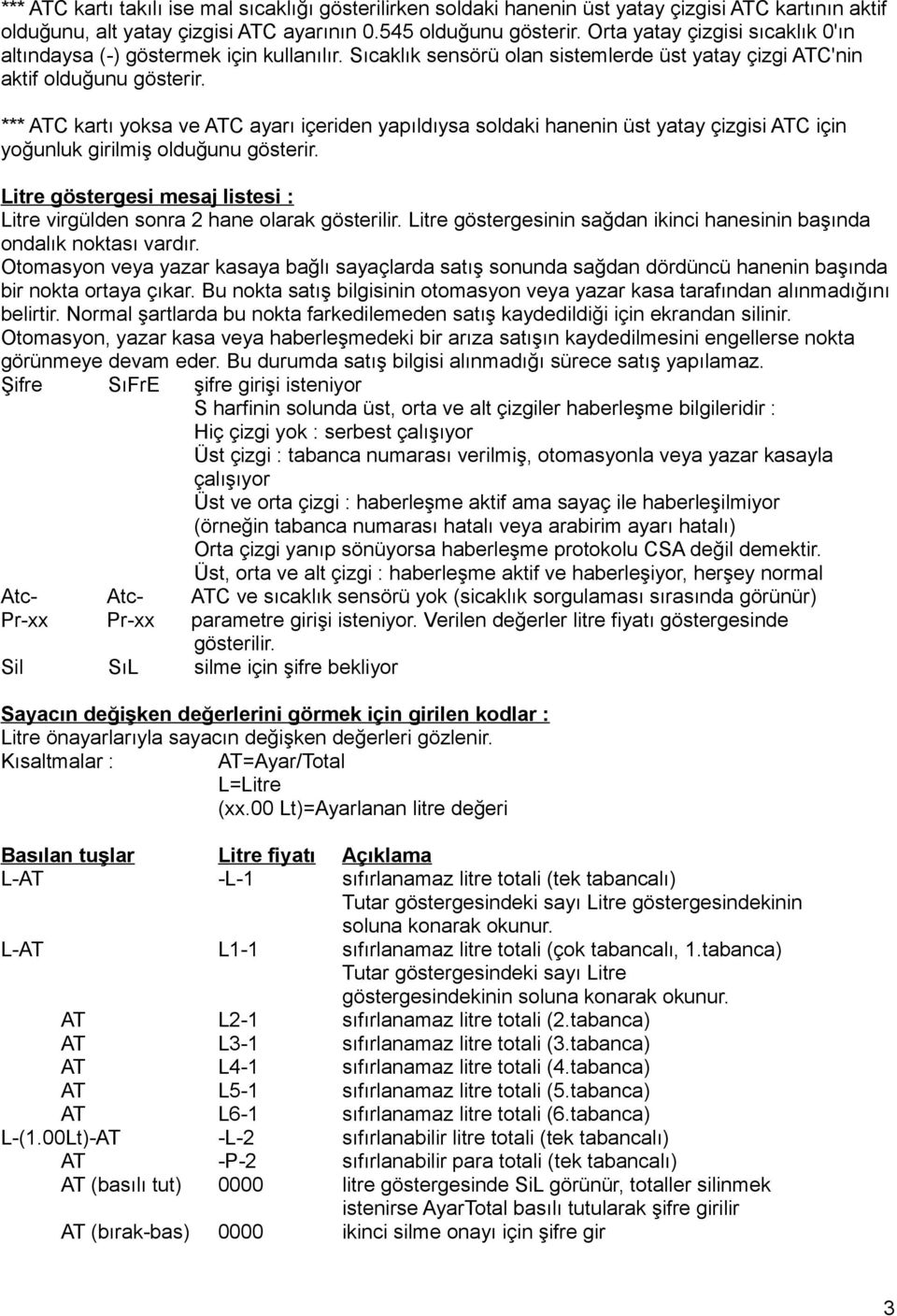 *** ATC kartı yoksa ve ATC ayarı içeriden yapıldıysa soldaki hanenin üst yatay çizgisi ATC için yoğunluk girilmiş olduğunu gösterir.