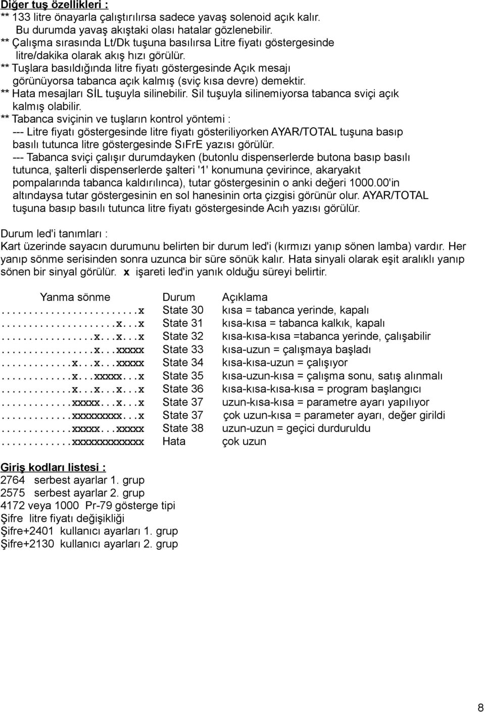 ** Tuşlara basıldığında litre fiyatı göstergesinde Açık mesajı görünüyorsa tabanca açık kalmış (sviç kısa devre) demektir. ** Hata mesajları SİL tuşuyla silinebilir.