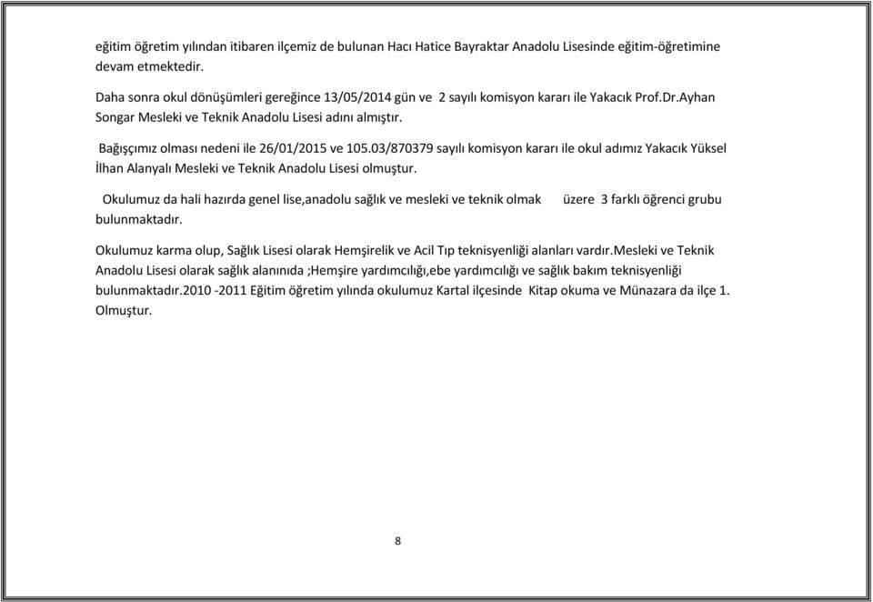 Bağışçımız olması nedeni ile 26/01/2015 ve 105.03/870379 sayılı komisyon kararı ile okul adımız Yakacık Yüksel İlhan Alanyalı Mesleki ve Teknik Anadolu Lisesi olmuştur.