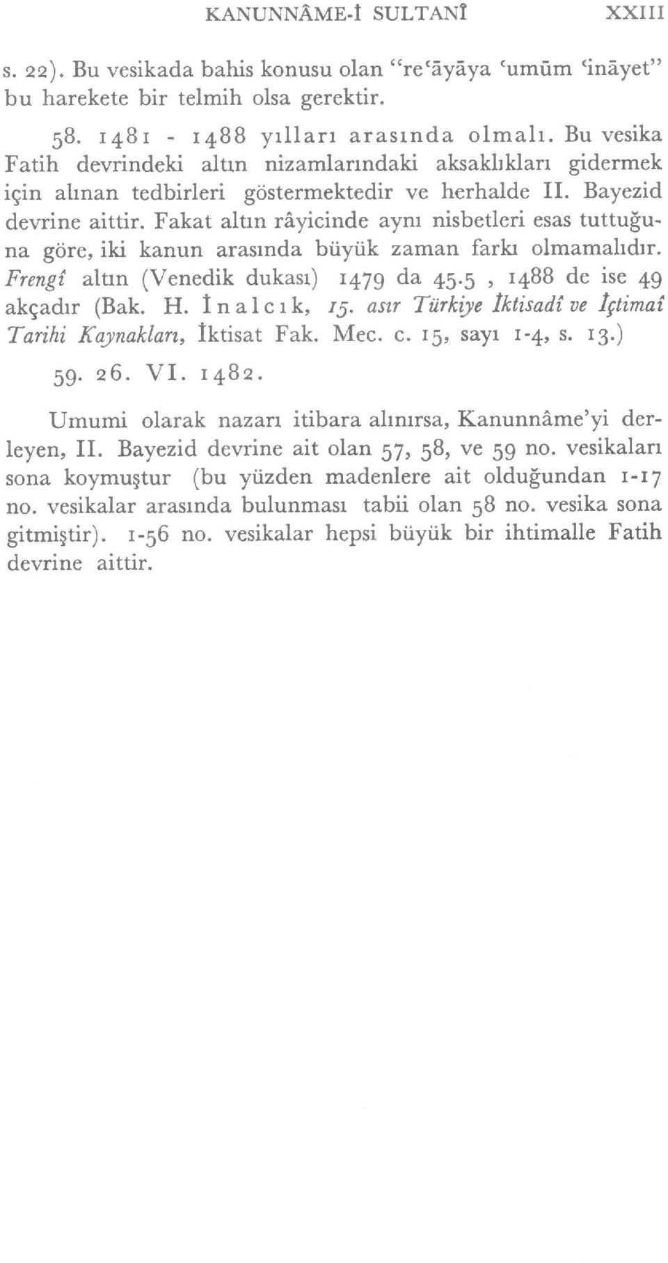 Fakat altrn rayicinde ayru nisbetleri esas tuttu$una gdre, iki kanun ara$nda bi.iyiik zaman farla olmamahdlr. Frengt alun (Venedik dukasr) r47g da 45.5, r4bb de ise 49 akgadrr (Bak. H.