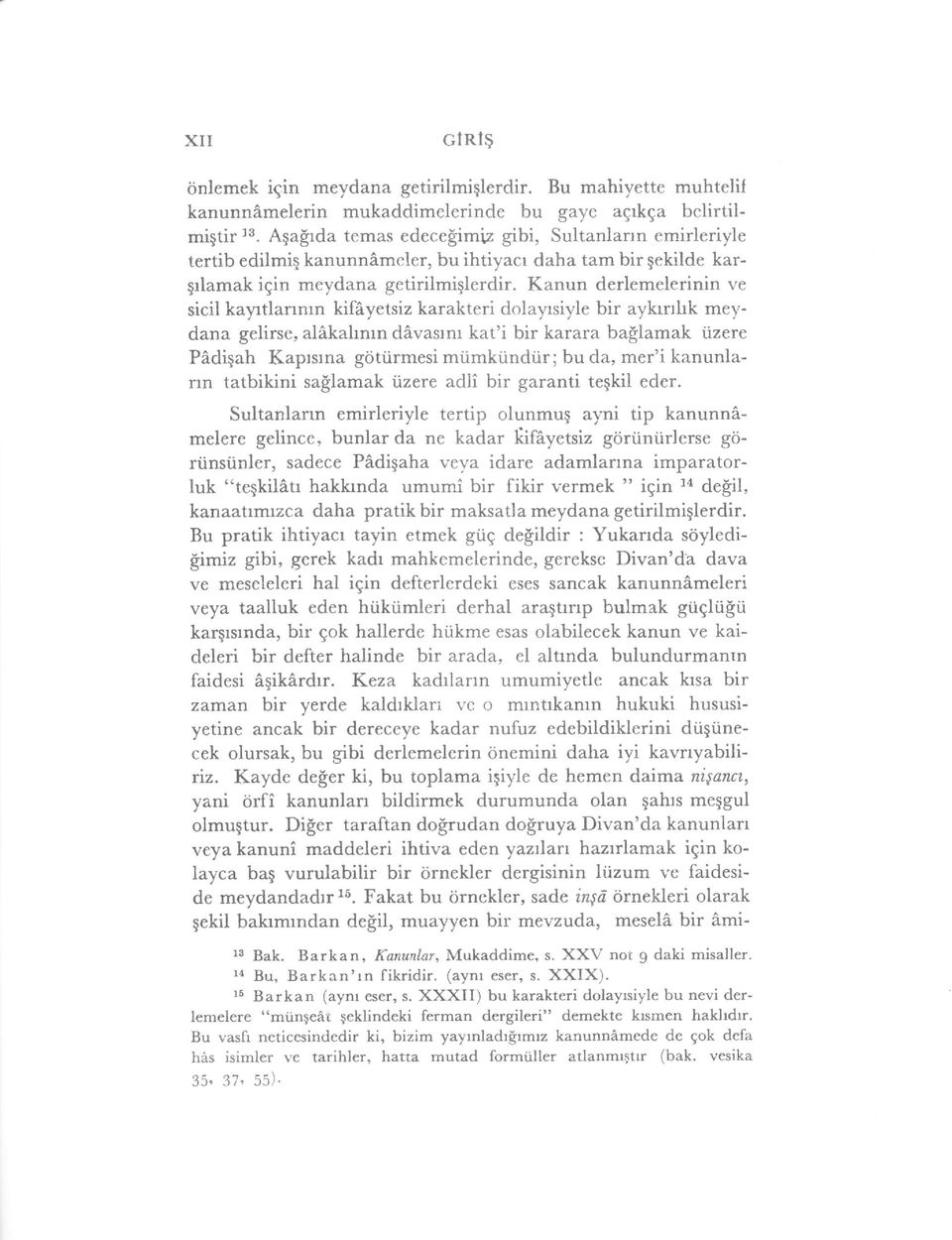 Kanun derlemelerinin ve sicil kayrtlarrnrn kifiyetsiz karakteri dolayrsiyle bir aykrnhk me-vdana gelirse, alikahnrn divaslnr kat'i bir karara ba$lamak iizere Pidiqah Kaprsrna gotiirmesi miimkiindiir;