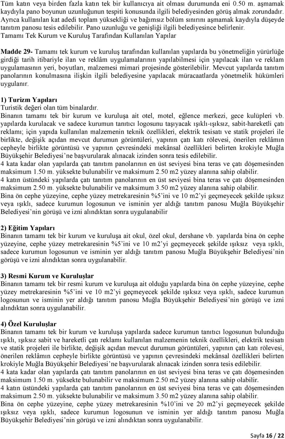 Tamamı Tek Kurum ve Kuruluş Tarafından Kullanılan Yapılar Madde 29- Tamamı tek kurum ve kuruluş tarafından kullanılan yapılarda bu yönetmeliğin yürürlüğe girdiği tarih itibariyle ilan ve reklâm