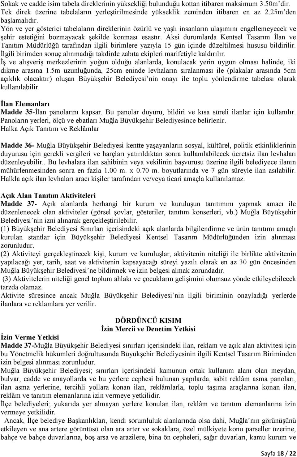 Aksi durumlarda Kentsel Tasarım İlan ve Tanıtım Müdürlüğü tarafından ilgili birimlere yazıyla 15 gün içinde düzeltilmesi hususu bildirilir.