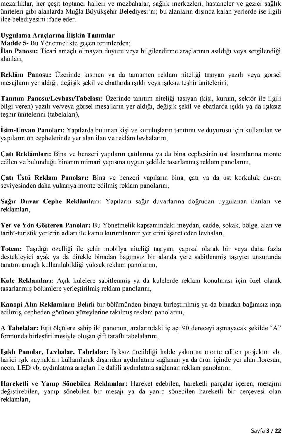 Uygulama Araçlarına İlişkin Tanımlar Madde 5- Bu Yönetmelikte geçen terimlerden; İlan Panosu: Ticari amaçlı olmayan duyuru veya bilgilendirme araçlarının asıldığı veya sergilendiği alanları, Reklâm