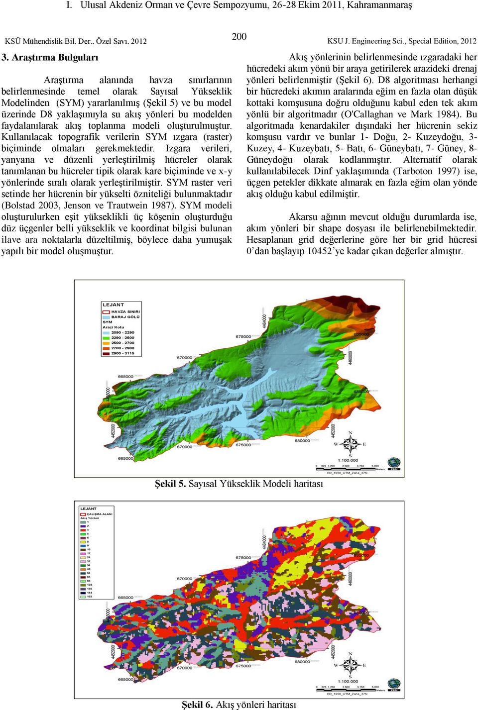 bu modelden faydalanılarak akıģ toplanma modeli oluģturulmuģtur. Kullanılacak topografik verilerin SYM ızgara (raster) biçiminde olmaları gerekmektedir.