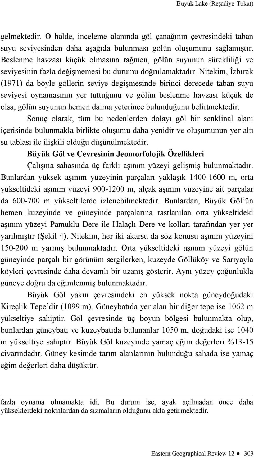 Nitekim, İzbırak (1971) da böyle göllerin seviye değişmesinde birinci derecede taban suyu seviyesi oynamasının yer tuttuğunu ve gölün beslenme havzası küçük de olsa, gölün suyunun hemen daima