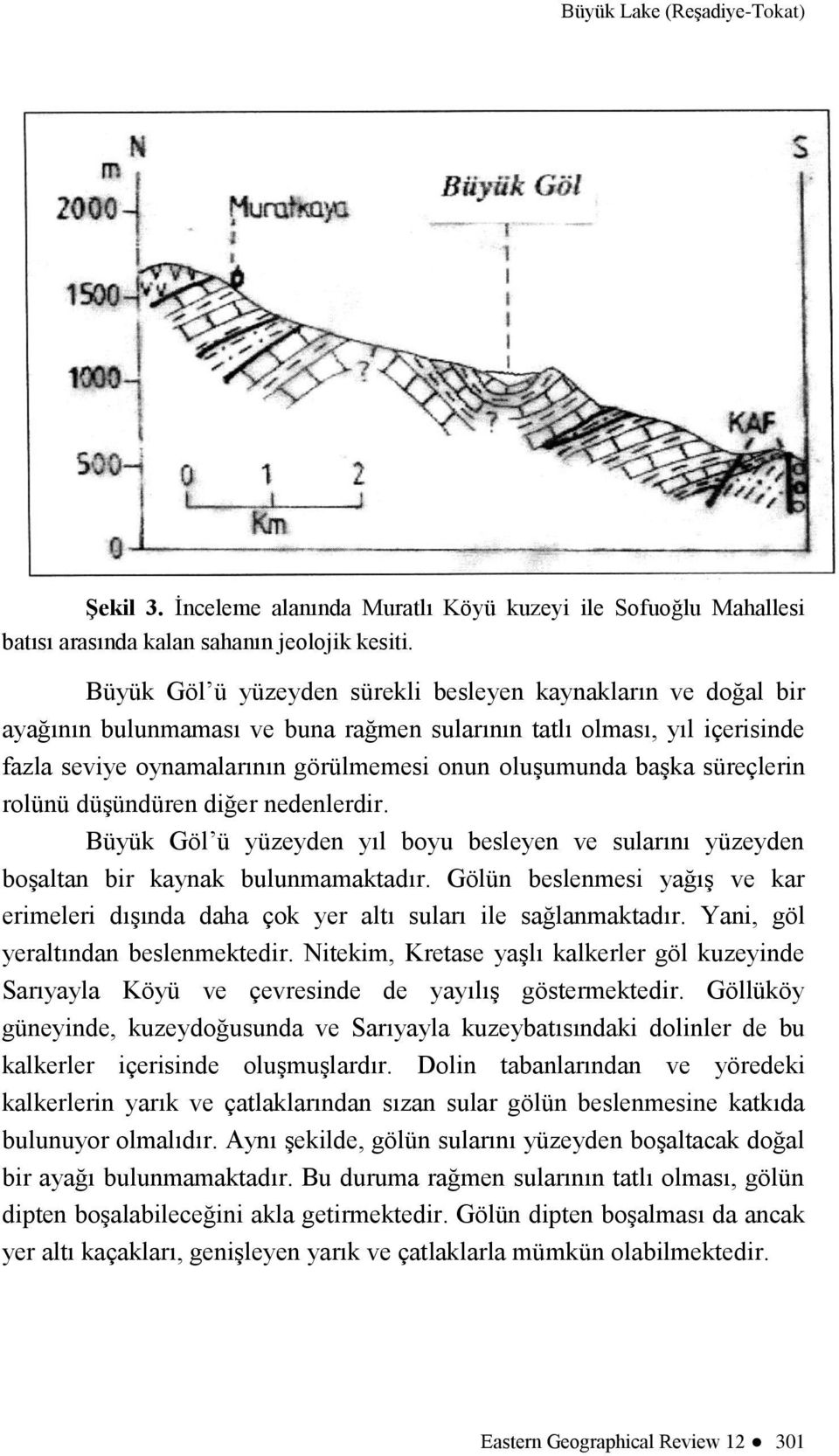 süreçlerin rolünü düşündüren diğer nedenlerdir. Büyük Göl ü yüzeyden yıl boyu besleyen ve sularını yüzeyden boşaltan bir kaynak bulunmamaktadır.