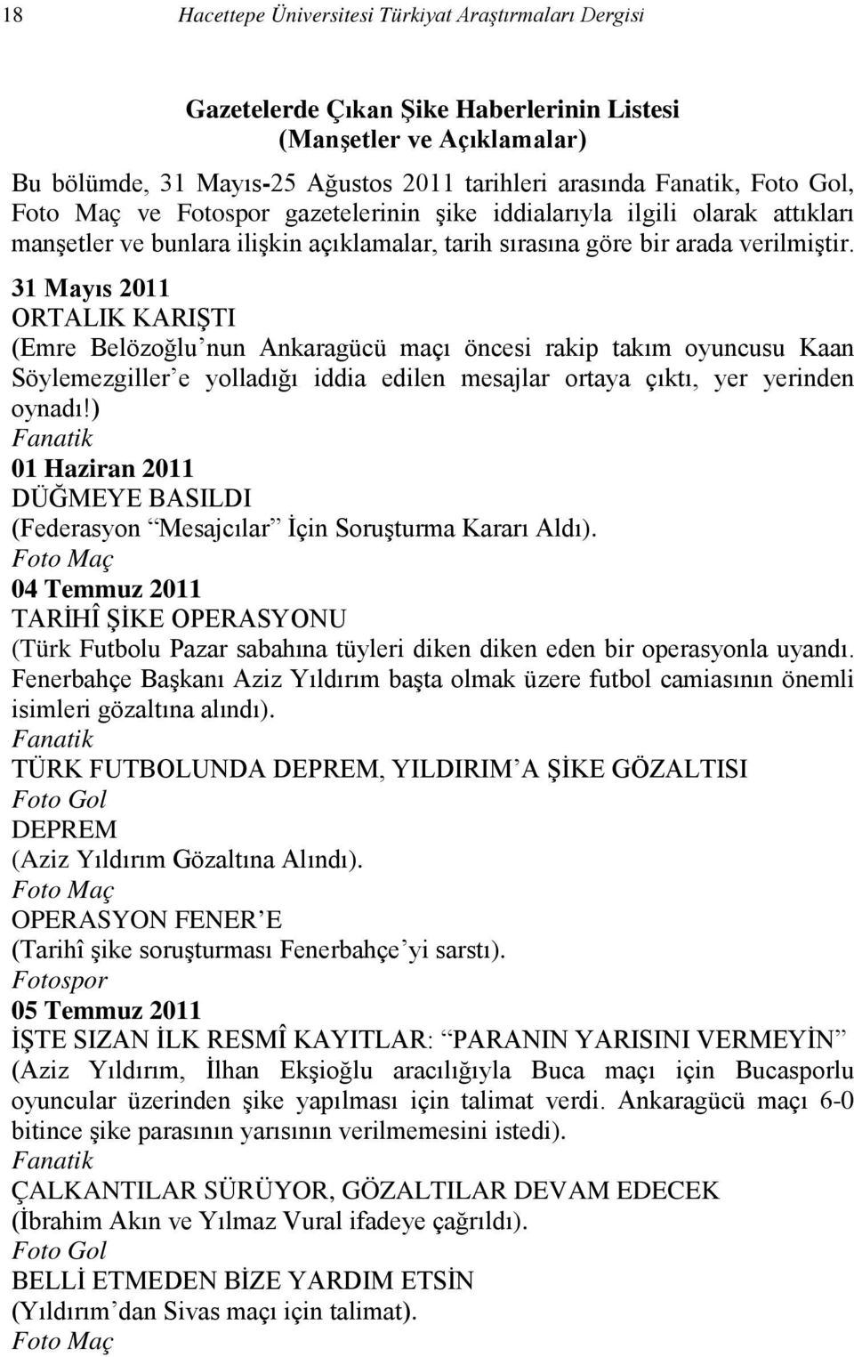 31 Mayıs 2011 ORTALIK KARIŞTI (Emre Belözoğlu nun Ankaragücü maçı öncesi rakip takım oyuncusu Kaan Söylemezgiller e yolladığı iddia edilen mesajlar ortaya çıktı, yer yerinden oynadı!