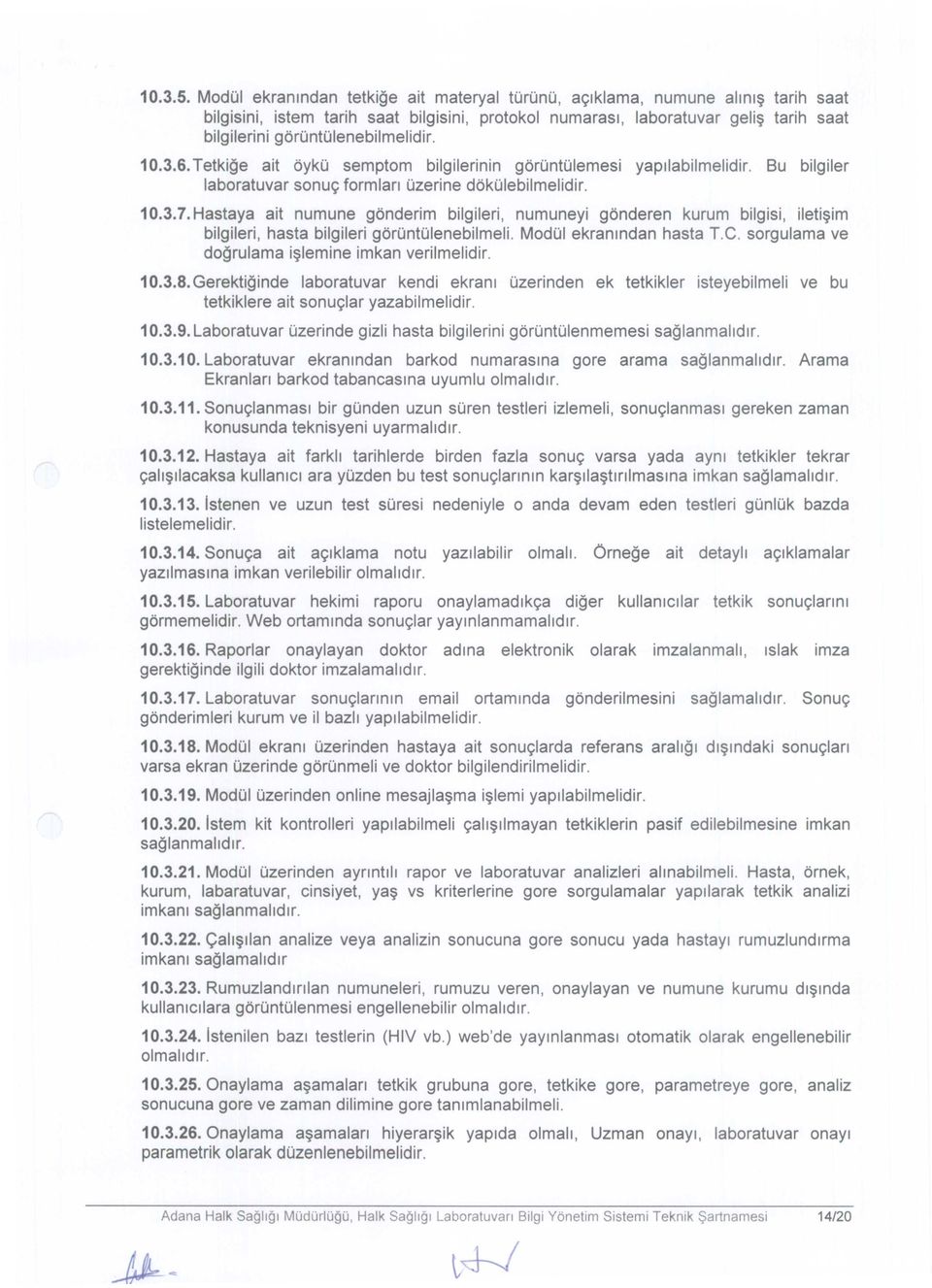 gorontulenebilmelidir. 10.3.6. Tetkige ait oyko semptom bilgilerinin gorontulemesi yapllabilmelidir. Bu bilgiler laboratuvar sonuc; form Ian Ozerine dokolebilmelidir. 10.3.7.