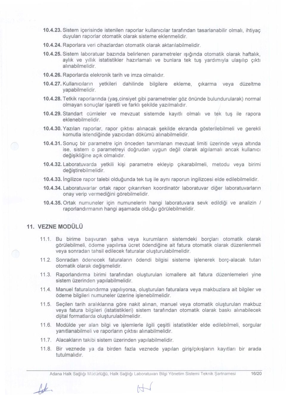 Sistem laboratuar bazlnda belirlenen parametreler 1~lglnda otomatik olarak haftallk, ayllk ve Yllilk istatistikler hazlrlamall ve bunlara tek tu~ yardlmlyla ula~llip ylktl allnabilmelidir. 10.4.26.