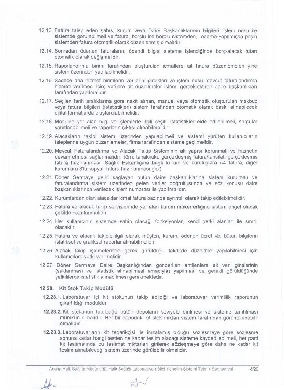 Raporlandlrma birimi tarafmdan olu!?turulan icmallere ait fatura dozenlemeleri yine sistem Ozerinden yapllabilmelidir. 12.16. Sadece ana hizmet birimlerin verilerini girdikleri ve i!