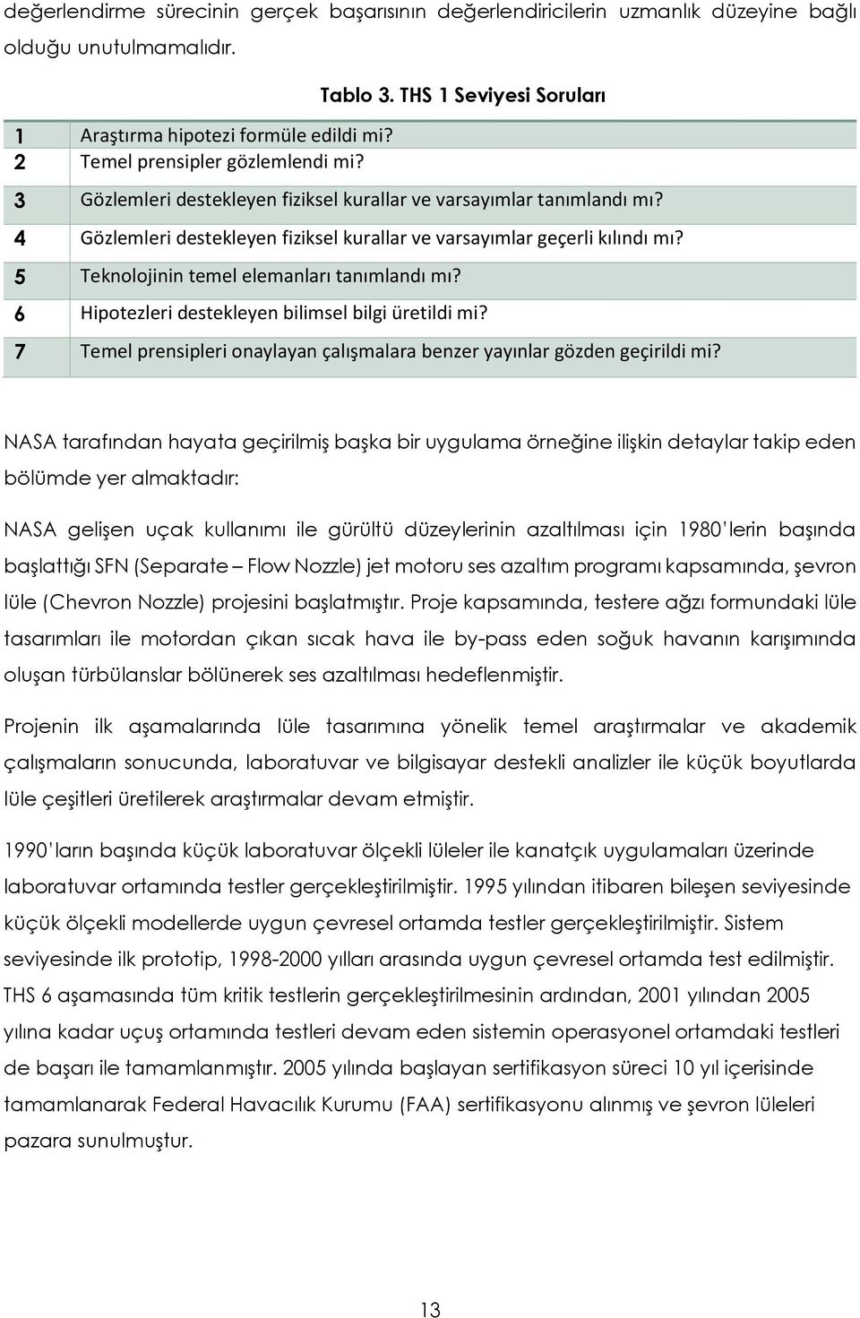 5 Teknolojinin temel elemanları tanımlandı mı? 6 Hipotezleri destekleyen bilimsel bilgi üretildi mi? 7 Temel prensipleri onaylayan çalışmalara benzer yayınlar gözden geçirildi mi?