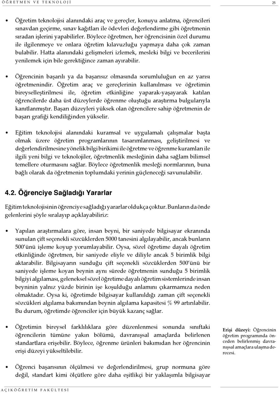 Hatta alanındaki gelişmeleri izlemek, mesleki bilgi ve becerilerini yenilemek için bile gerektiğince zaman ayırabilir.