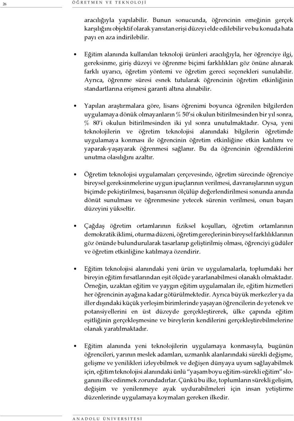 Eğitim alanında kullanılan teknoloji ürünleri aracılığıyla, her öğrenciye ilgi, gereksinme, giriş düzeyi ve öğrenme biçimi farklılıkları göz önüne alınarak farklı uyarıcı, öğretim yöntemi ve öğretim