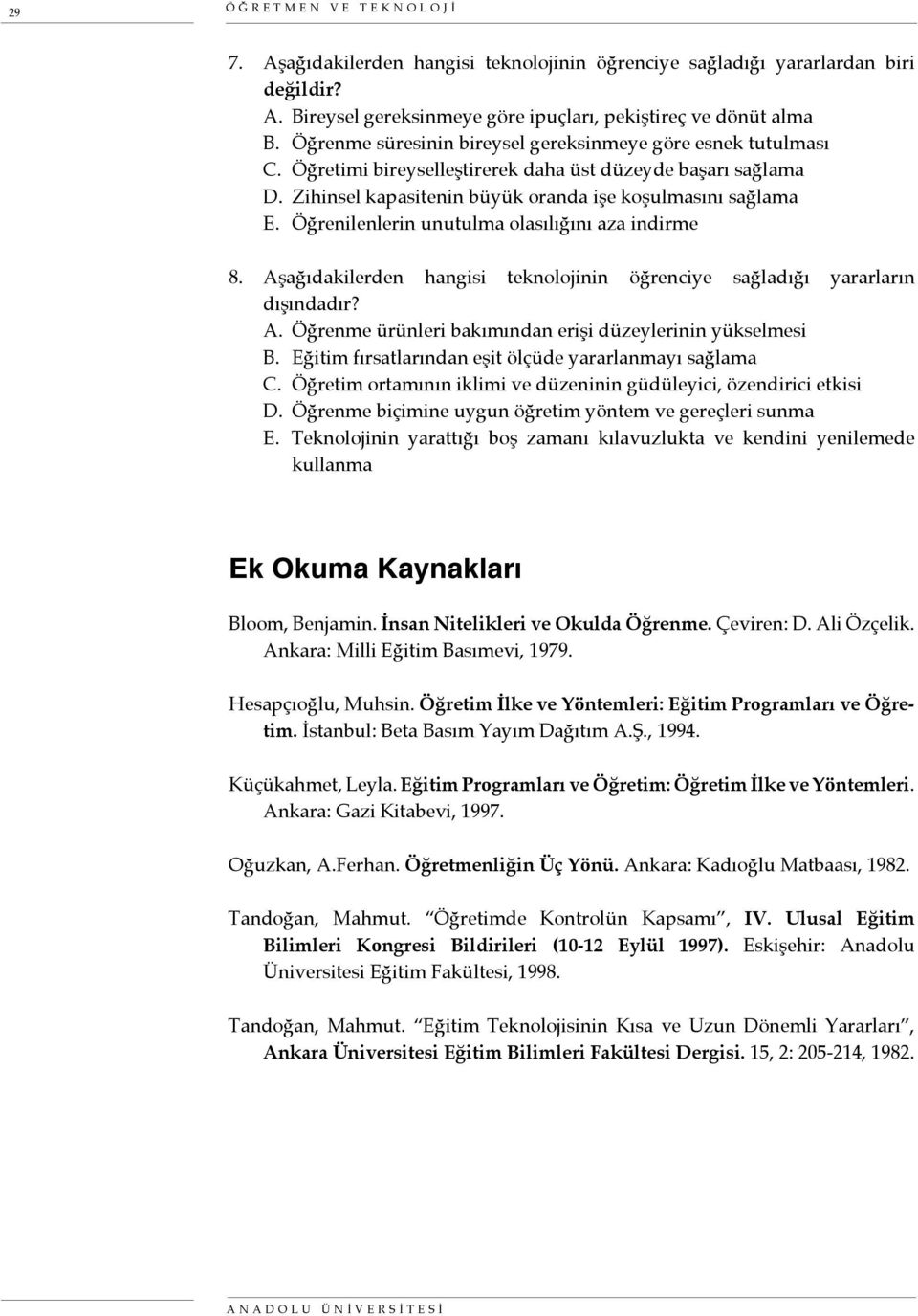 Öğrenilenlerin unutulma olasılığını aza indirme 8. Aşağıdakilerden hangisi teknolojinin öğrenciye sağladığı yararların dışındadır? A. Öğrenme ürünleri bakımından erişi düzeylerinin yükselmesi B.