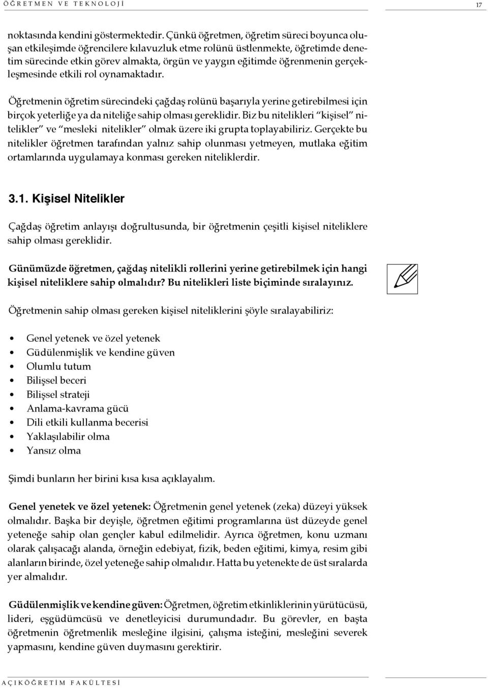 gerçekleşmesinde etkili rol oynamaktadır. Öğretmenin öğretim sürecindeki çağdaş rolünü başarıyla yerine getirebilmesi için birçok yeterliğe ya da niteliğe sahip olması gereklidir.