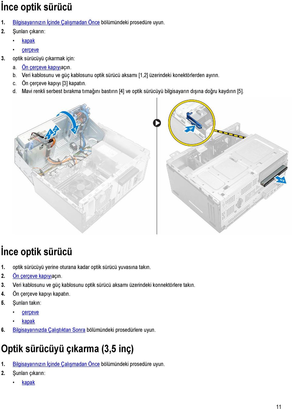 optik sürücüyü yerine oturana kadar optik sürücü yuvasına takın. 2. Ön çerçeve kapıyıaçın. 3. Veri kablosunu ve güç kablosunu optik sürücü aksamı üzerindeki konnektörlere takın. 4.