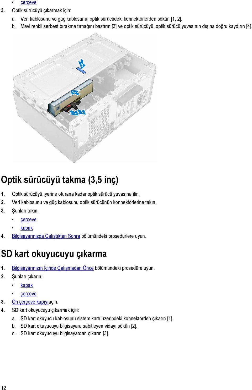 Optik sürücüyü, yerine oturana kadar optik sürücü yuvasına itin. 2. Veri kablosunu ve güç kablosunu optik sürücünün konnektörlerine takın. 3. Şunları takın: 4.