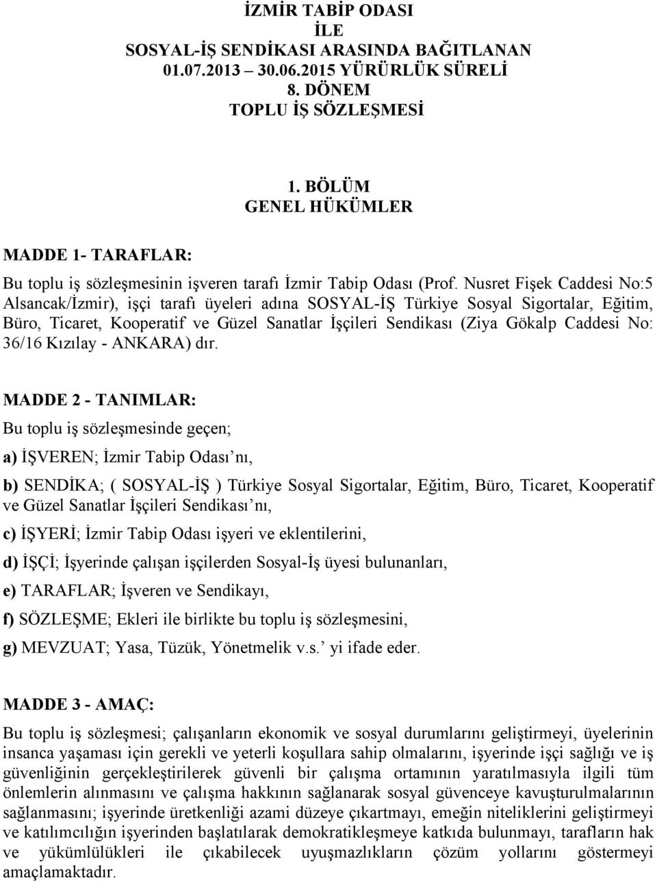 Nusret Fişek Caddesi No:5 Alsancak/İzmir), işçi tarafı üyeleri adına SOSYAL-İŞ Türkiye Sosyal Sigortalar, Eğitim, Büro, Ticaret, Kooperatif ve Güzel Sanatlar İşçileri Sendikası (Ziya Gökalp Caddesi