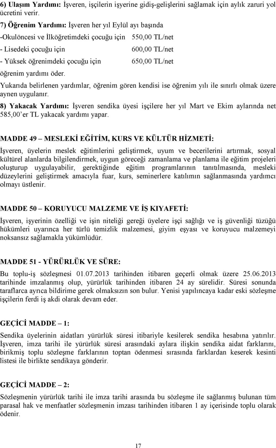 öğrenim yardımı öder. Yukarıda belirlenen yardımlar, öğrenim gören kendisi ise öğrenim yılı ile sınırlı olmak üzere aynen uygulanır.