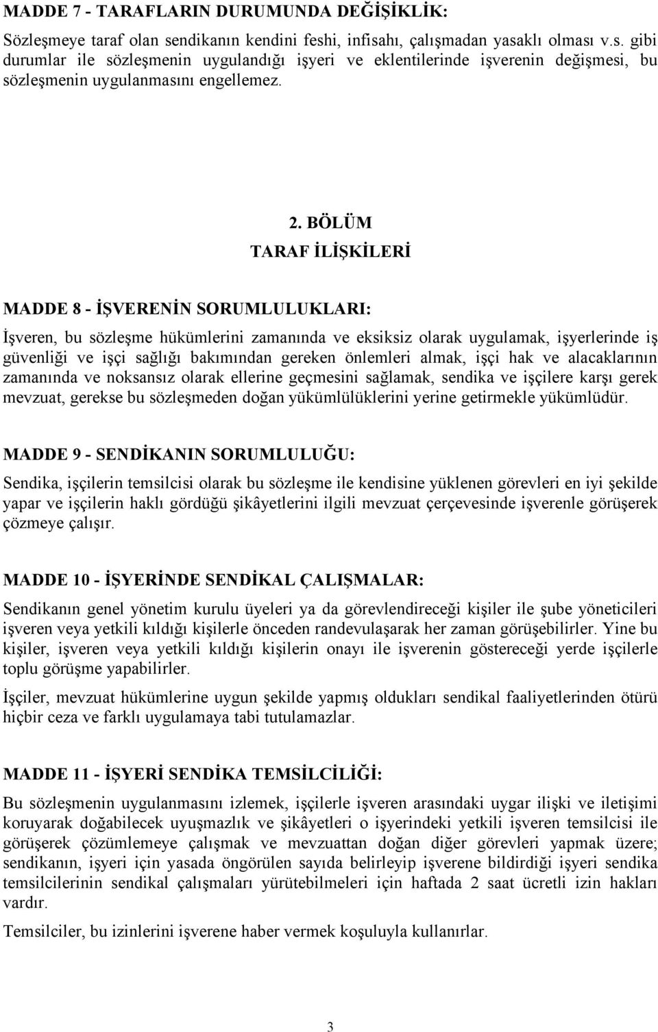 önlemleri almak, işçi hak ve alacaklarının zamanında ve noksansız olarak ellerine geçmesini sağlamak, sendika ve işçilere karşı gerek mevzuat, gerekse bu sözleşmeden doğan yükümlülüklerini yerine