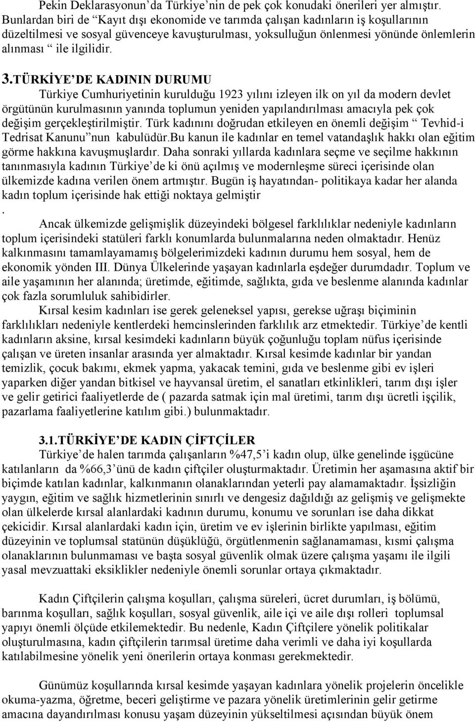 3.TÜRKİYE DE KADININ DURUMU Türkiye Cumhuriyetinin kurulduğu 1923 yılını izleyen ilk on yıl da modern devlet örgütünün kurulmasının yanında toplumun yeniden yapılandırılması amacıyla pek çok değişim